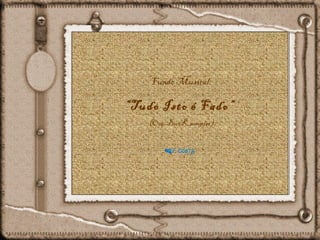 Fundo Musical:
“Tudo Isto é Fado”
(Orq. Bert Kaempfer)
 