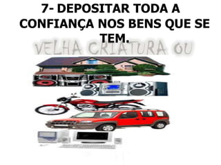 7- DEPOSITAR TODA A
CONFIANÇA NOS BENS QUE SE
TEM.
 