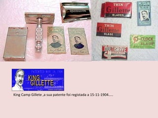 King Camp Gillete ,a sua patente foi registada a 15-11-1904….. 