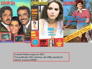 A revista Plateia surgiu em 1951. Terá publicado 1031 números, até 1986, quando foi extinta. (custava 20$00) 