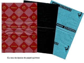 Eu sou da época do papel químico 