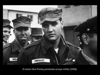 O cantor Elvis Presley prestando serviço militar (1958).
 