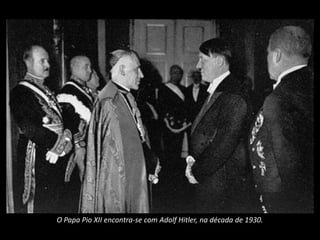 O Papa Pio XII encontra-se com Adolf Hitler, na década de 1930.
 
