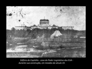 Edifício do Capitólio - casa do Poder Legislativo dos EUA -
durante sua construção, em meados do século 19.
 