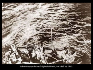 Sobreviventes do naufrágio do Titanic, em abril de 1912.
 