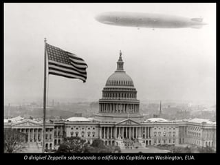 O dirigível Zeppelin sobrevoando o edifício do Capitólio em Washington, EUA.
 