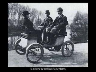O máximo da alta tecnologia (1900).
 