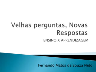 ENSINO X APRENDIZAGEM
Fernando Matos de Souza Neto
 