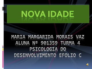 NOVA IDADE MARIA MARGARIDA MORAIS VAZ ALUNA Nº 901359 TURMA 4  PSICOLOGIA DO DESENVOLVIMENTO EFOLIO C 