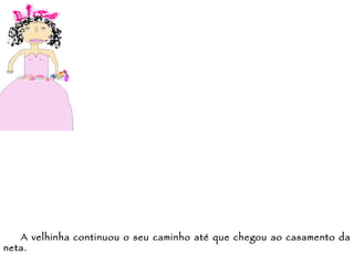 A velhinha continuou o seu caminho até que chegou ao casamento da neta. 