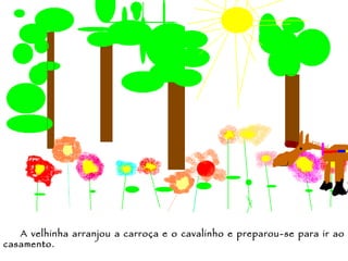 A velhinha arranjou a carroça e o cavalinho e preparou-se para ir ao casamento.  