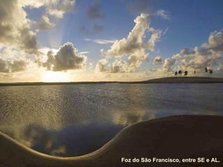 Foz do São Francisco, entre SE e AL.
 
