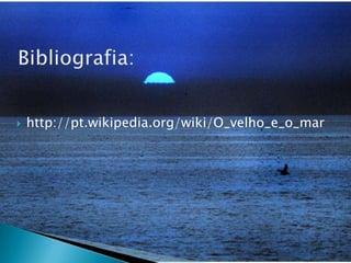 Bibliografia:http://pt.wikipedia.org/wiki/O_velho_e_o_mar