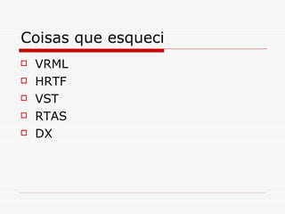 Coisas que esqueci VRML HRTF VST RTAS DX 