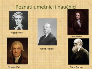 Poznati umetnici i naučnici
Agata Kristi
Alfred Hičkok
Isak Njutn
Čarls DarvinDžejms Vat
 