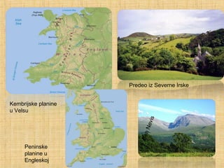 BenNevis
Predeo iz Severne Irske
Kembrijske planine
u Velsu
Peninske
planine u
Engleskoj
 