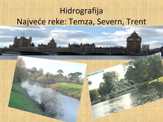 Hidrografija
Najveće reke: Temza, Severn, Trent
 