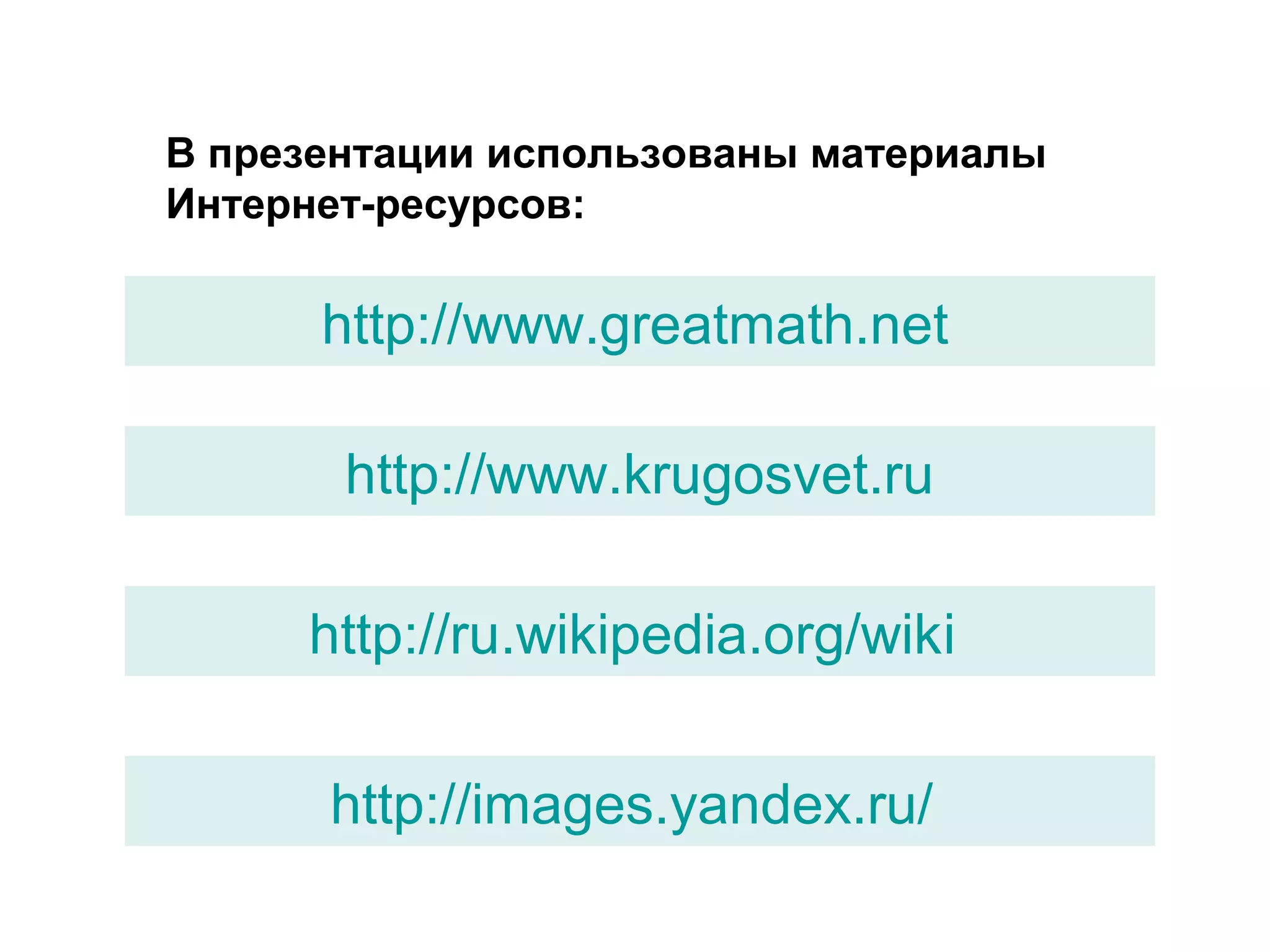 В презентации использованы материалы
Интернет-ресурсов:
http://www.greatmath.net
http://www.krugosvet.ru
http://ru.wikipedia.org/wiki
http://images.yandex.ru/
 
