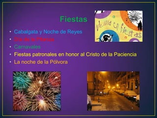 •   Cabalgata y Noche de Reyes
•   Día de la Pitanza
•   Carnavales
•   Fiestas patronales en honor al Cristo de la Paciencia
•   La noche de la Pólvora
 