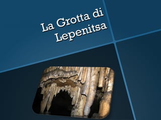 La Grotta di
La Grotta di
Lepenitsa
Lepenitsa
 