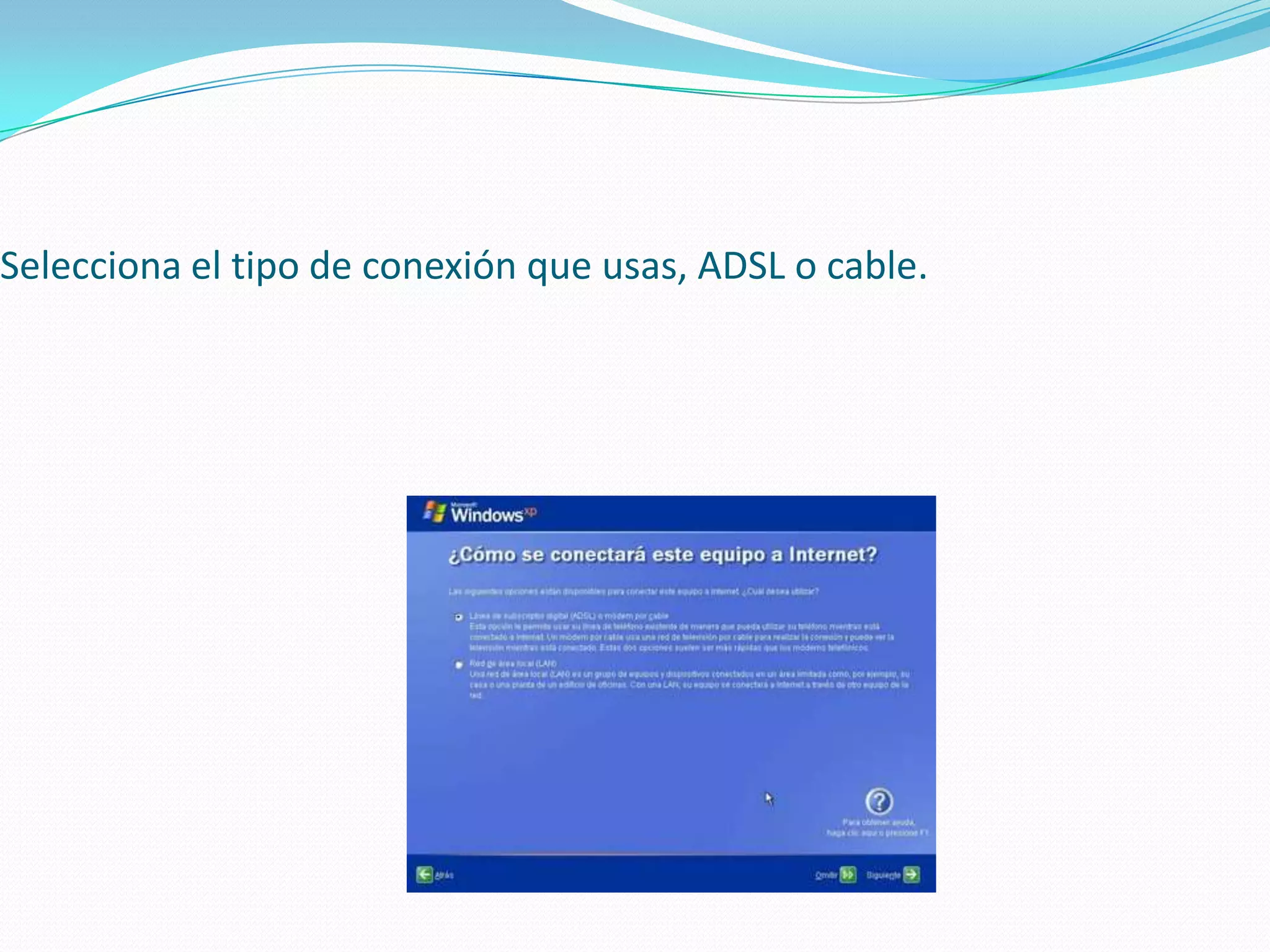 Selecciona el tipo de conexión que usas, ADSL o cable.
 