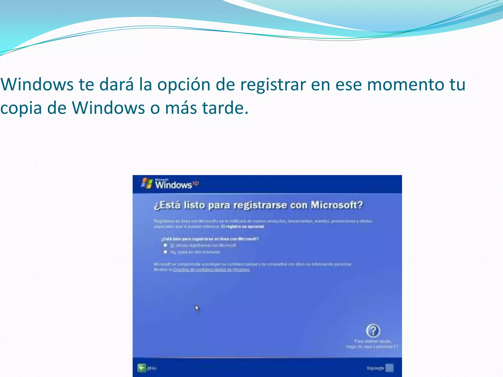 Windows te dará la opción de registrar en ese momento tu
copia de Windows o más tarde.
 