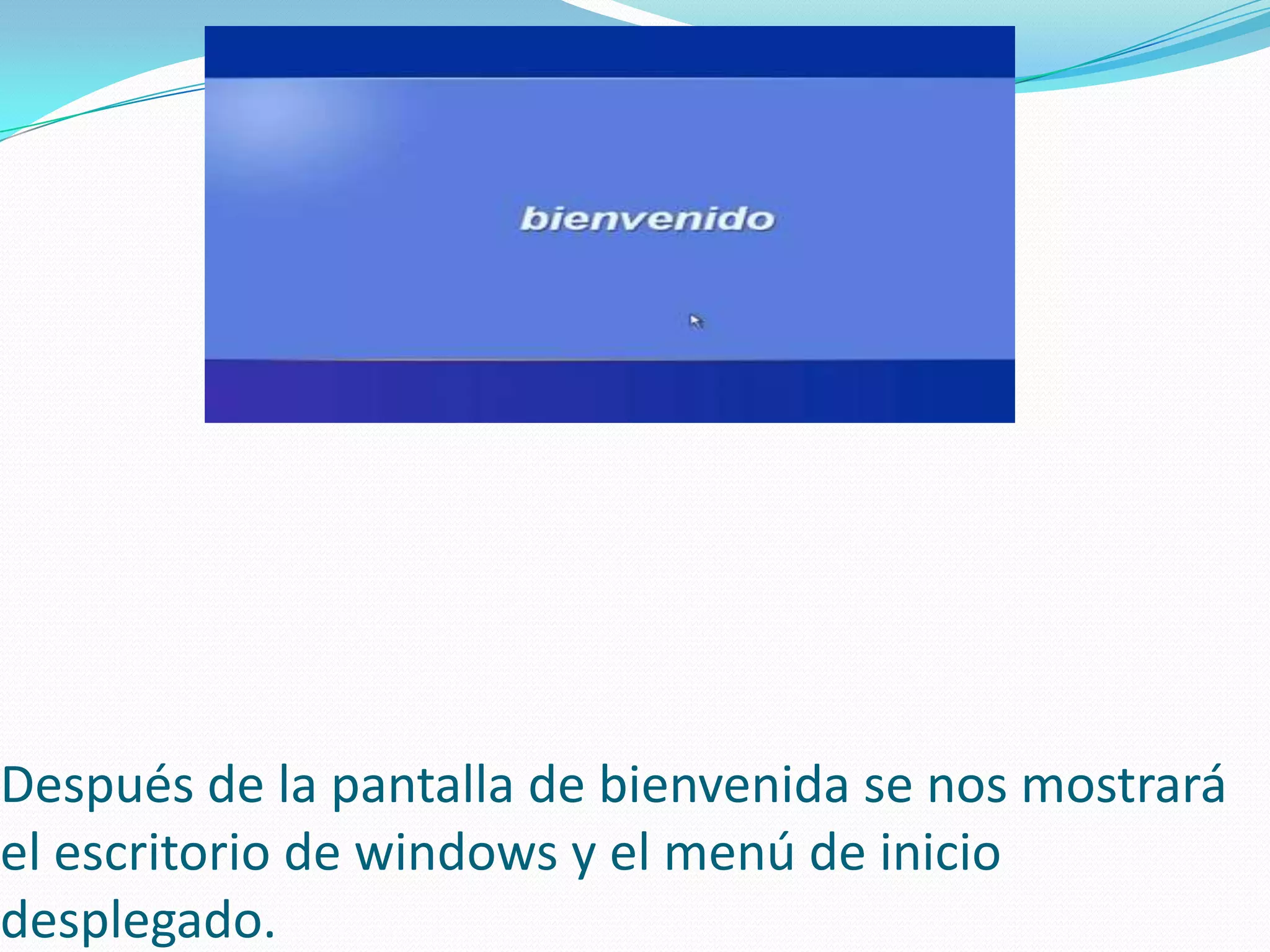 Después de la pantalla de bienvenida se nos mostrará
el escritorio de windows y el menú de inicio
desplegado.
 