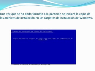Una vez que se ha dado formato a la partición se iniciará la copia de
los archivos de instalación en las carpetas de instalación de Windows.
 