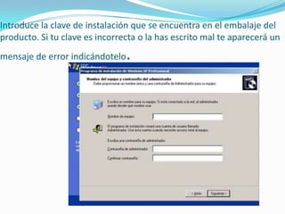 Introduce la clave de instalación que se encuentra en el embalaje del
producto. Si tu clave es incorrecta o la has escrito mal te aparecerá un
mensaje de error indicándotelo.
 