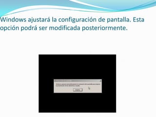 Windows ajustará la configuración de pantalla. Esta
opción podrá ser modificada posteriormente.
 