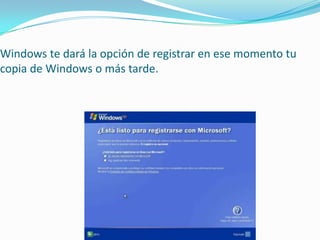 Windows te dará la opción de registrar en ese momento tu
copia de Windows o más tarde.
 