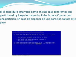 Si el disco duro está vacío como en este caso tendremos que
particionarlo y luego formatearlo. Pulsa la tecla C para crear
una partición. En caso de disponer de una partición saltate este
paso
 