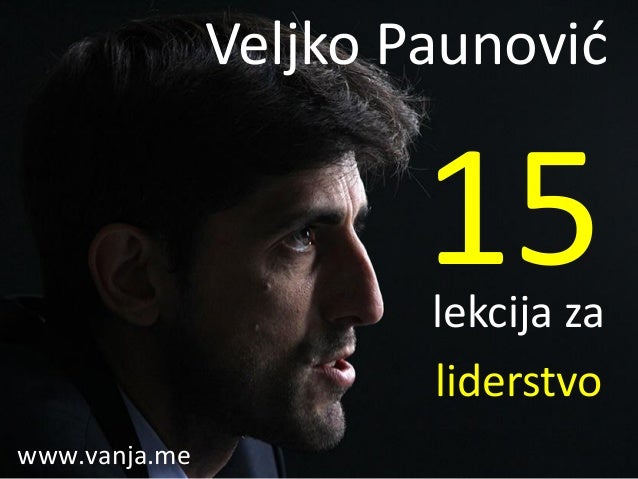 lekcija za
liderstvo
15
Veljko Paunović
www.vanja.me
 