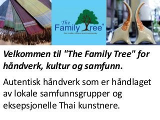 The Family Tree er stolt over å tilby utsøkt kunst
og håndverk, smykker, klær og mye mer. De er
håndlaget av samfunnsgrupp...