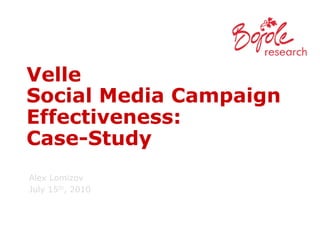 Social Media Campaign 
Effectiveness: 
Velle Case-Study 
Alex Lomizov 
July 15th, 2010 
 