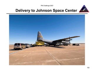 PM Challenge 2007


Delivery to Johnson Space Center




                                   100
 