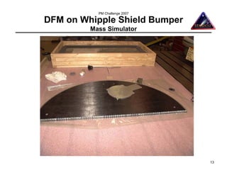 PM Challenge 2007

DFM on Whipple Shield Bumper
         Mass Simulator




                               13
 