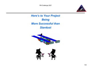 PM Challenge 2007




Here’s to Your Project
        Being
More Successful than
       Stardust




                          133
 