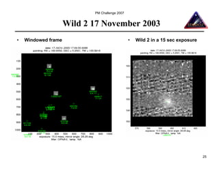 PM Challenge 2007


                     Wild 2 17 November 2003
•   Windowed frame                              •   Wild 2 in a 15 sec exposure




                                                                                  25
 