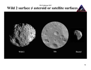 PM Challenge 2007

Wild 2 surface ≠ asteroid or satellite surfaces




                                                  79
 