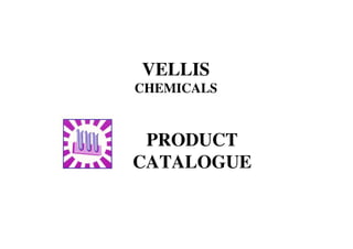 VELLIS
CHEMICALS


 PRODUCT
CATALOGUE
 