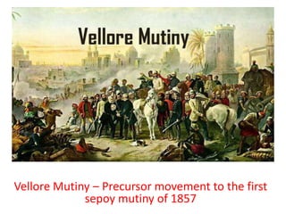 Vellore Mutiny – Precursor movement to the first
sepoy mutiny of 1857
 