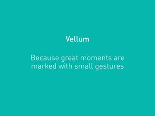 Vellum
Because great moments are
marked with small gestures
 