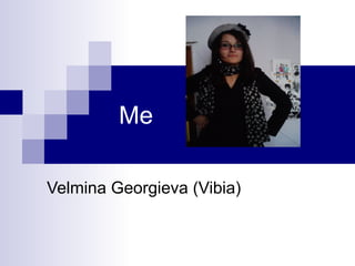 Me

Velmina Georgieva (Vibia)
 