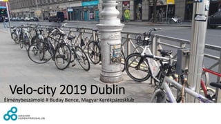 Velo-city 2019 Dublin
Élménybeszámoló # Buday Bence, Magyar Kerékpárosklub
 