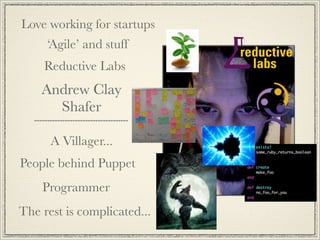 Love working for startups
     ‘Agile’ and stuff
     Reductive Labs
    Andrew Clay
      Shafer

      A Villager...
Peo...