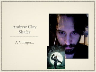 Andrew Clay
  Shafer

 A Villager...
 