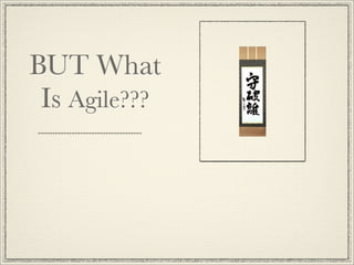 BUT What
 Is Agile???
 