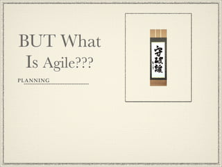 BUT What
 Is Agile???
PLANNING
 