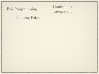 Continuous
Pair Programming
                     Integration
    Planning Poker             Refactor
 